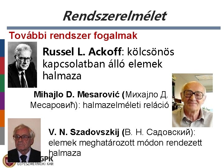 Rendszerelmélet További rendszer fogalmak Russel L. Ackoff: kölcsönös kapcsolatban álló elemek halmaza Mihajlo D.