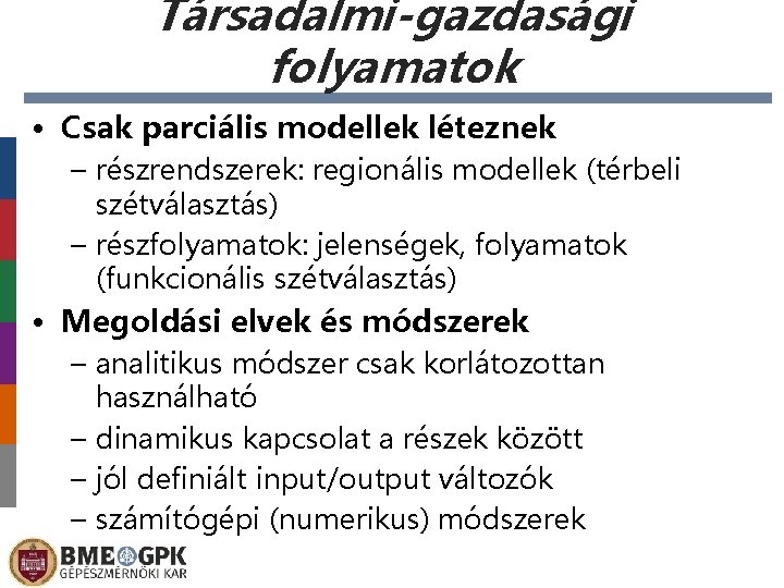 Társadalmi-gazdasági folyamatok • Csak parciális modellek léteznek – részrendszerek: regionális modellek (térbeli szétválasztás) –