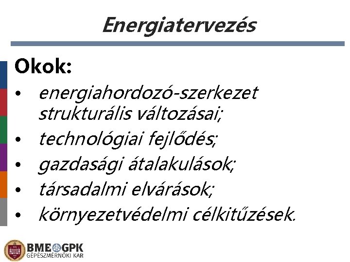 Energiatervezés Okok: • energiahordozó-szerkezet strukturális változásai; • technológiai fejlődés; • gazdasági átalakulások; • társadalmi