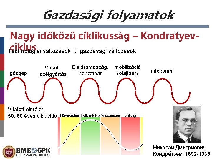 Gazdasági folyamatok Nagy időközű ciklikusság – Kondratyevciklus Technológiai változások gazdasági változások gőzgép Elektromosság, Vasút,