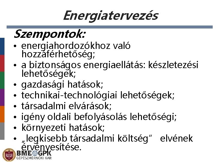 Energiatervezés Szempontok: • energiahordozókhoz való hozzáférhetőség; • a biztonságos energiaellátás: készletezési lehetőségek; • gazdasági