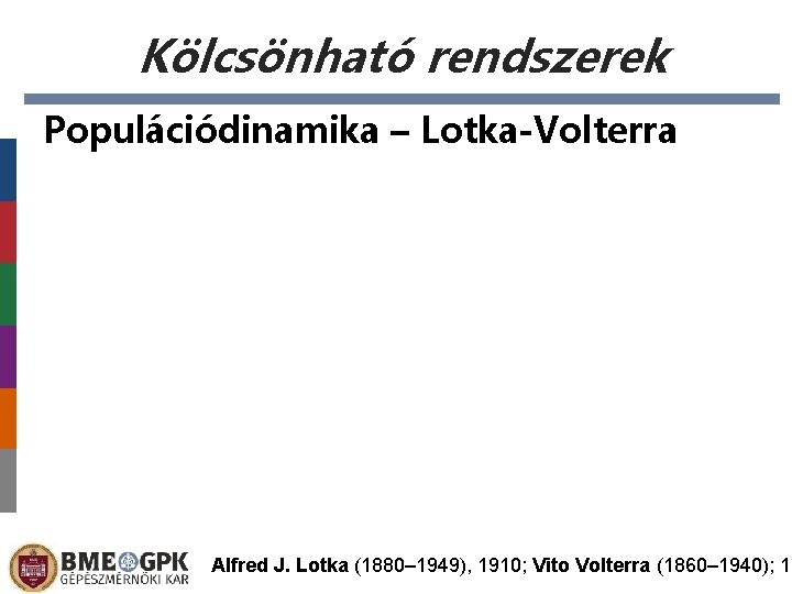 Kölcsönható rendszerek Populációdinamika – Lotka-Volterra Alfred J. Lotka (1880– 1949), 1910; Vito Volterra (1860–