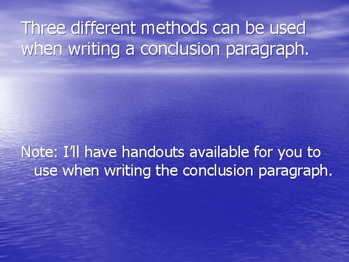 Three different methods can be used when writing a conclusion paragraph. Note: I’ll have