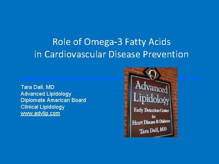 Role of Omega-3 Fatty Acids in Cardiovascular Disease Prevention Tara Dall, MD Advanced Lipidology