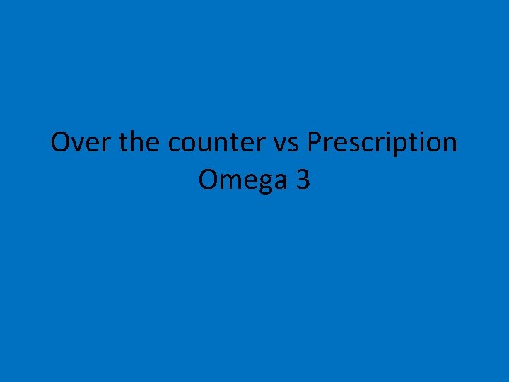 Over the counter vs Prescription Omega 3 