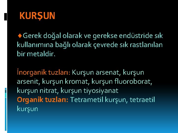 KURŞUN Gerek doğal olarak ve gerekse endüstride sık kullanımına bağlı olarak çevrede sık rastlanılan