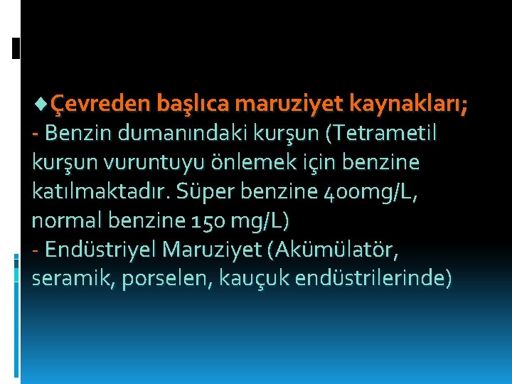  Çevreden başlıca maruziyet kaynakları; - Benzin dumanındaki kurşun (Tetrametil kurşun vuruntuyu önlemek için