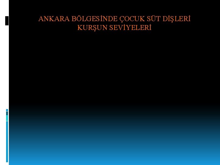 ANKARA BÖLGESİNDE ÇOCUK SÜT DİŞLERİ KURŞUN SEVİYELERİ 