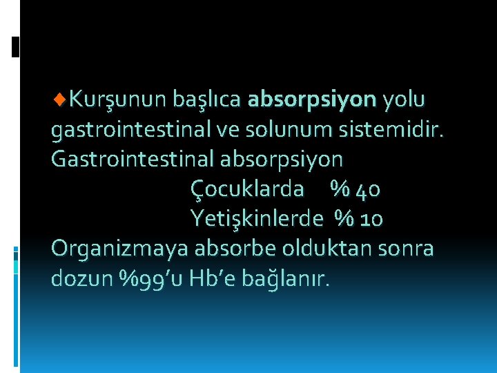  Kurşunun başlıca absorpsiyon yolu gastrointestinal ve solunum sistemidir. Gastrointestinal absorpsiyon Çocuklarda % 40