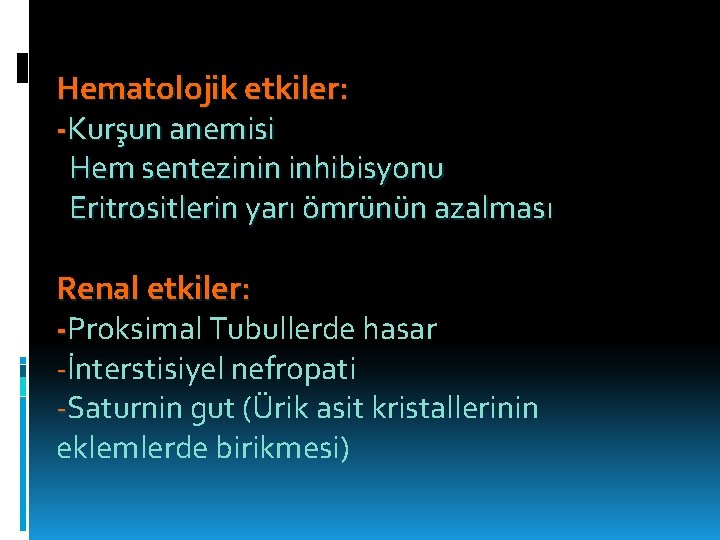 Hematolojik etkiler: -Kurşun anemisi Hem sentezinin inhibisyonu Eritrositlerin yarı ömrünün azalması Renal etkiler: -Proksimal