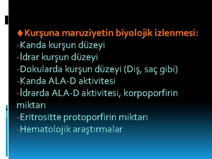  Kurşuna maruziyetin biyolojik izlenmesi: -Kanda kurşun düzeyi -İdrar kurşun düzeyi -Dokularda kurşun düzeyi