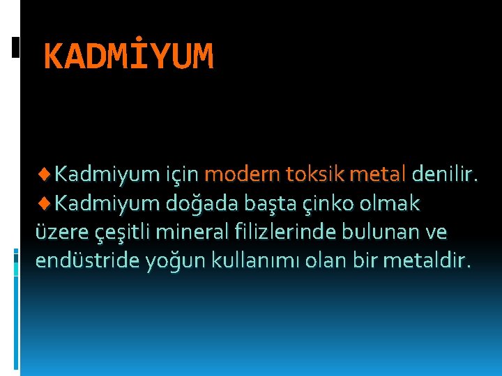 KADMİYUM Kadmiyum için modern toksik metal denilir. Kadmiyum doğada başta çinko olmak üzere çeşitli