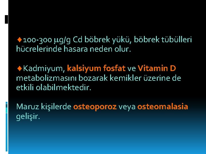  100 -300 g/g Cd böbrek yükü, böbrek tübülleri hücrelerinde hasara neden olur. Kadmiyum,