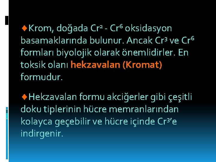  Krom, doğada Cr 2 - Cr 6 oksidasyon basamaklarında bulunur. Ancak Cr 3