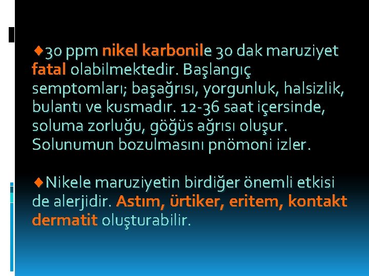  30 ppm nikel karbonile 30 dak maruziyet fatal olabilmektedir. Başlangıç semptomları; başağrısı, yorgunluk,