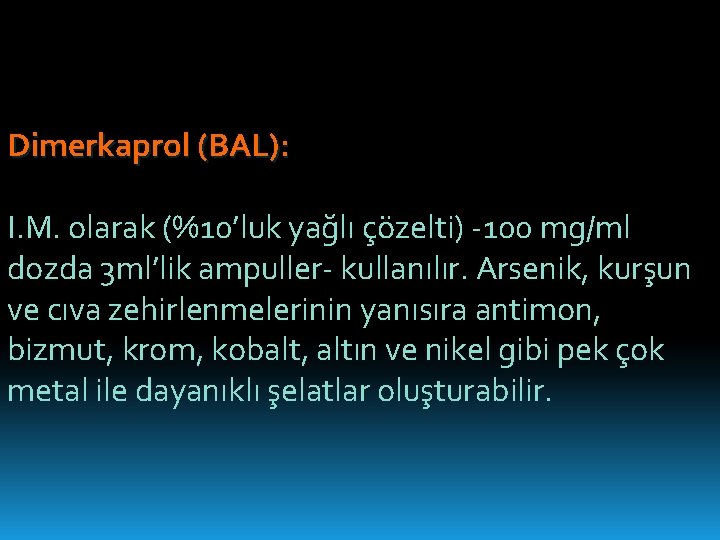 Dimerkaprol (BAL): I. M. olarak (%10’luk yağlı çözelti) -100 mg/ml dozda 3 ml’lik ampuller-