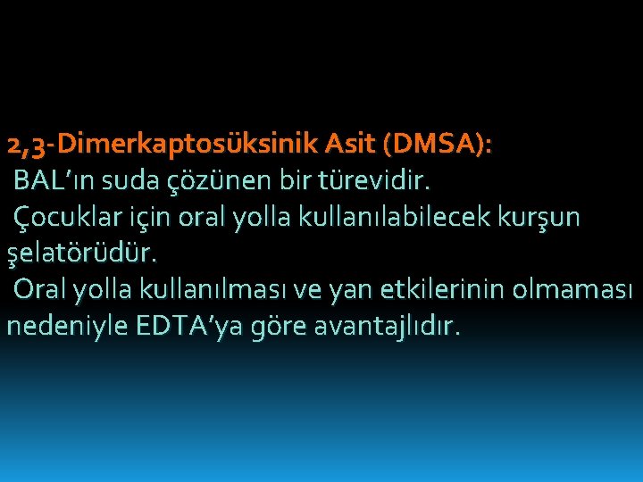 2, 3 -Dimerkaptosüksinik Asit (DMSA): BAL’ın suda çözünen bir türevidir. Çocuklar için oral yolla