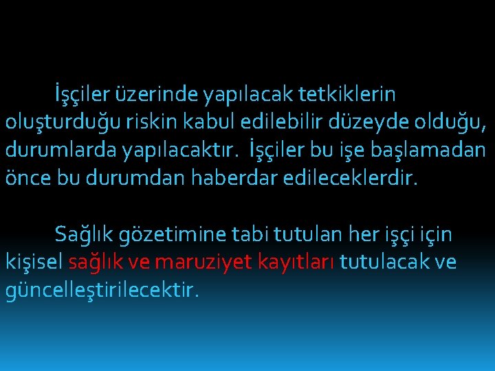 İşçiler üzerinde yapılacak tetkiklerin oluşturduğu riskin kabul edilebilir düzeyde olduğu, durumlarda yapılacaktır. İşçiler bu