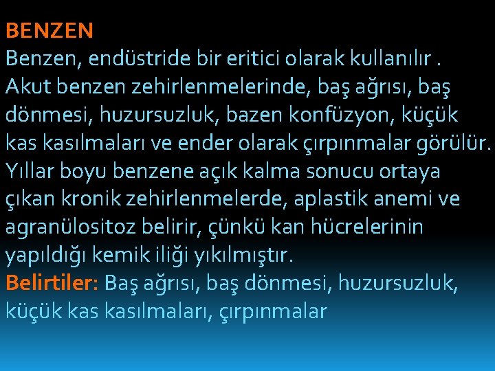 BENZEN Benzen, endüstride bir eritici olarak kullanılır. Akut benzen zehirlenmelerinde, baş ağrısı, baş dönmesi,