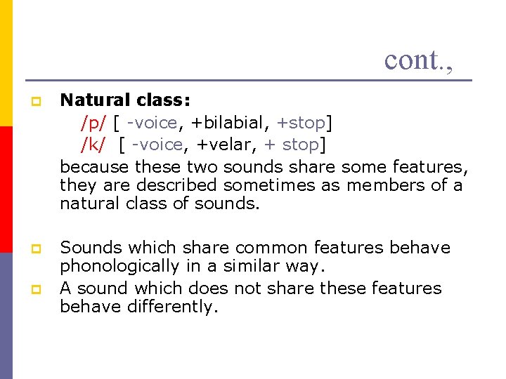 cont. , p Natural class: /p/ [ -voice, +bilabial, +stop] /k/ [ -voice, +velar,