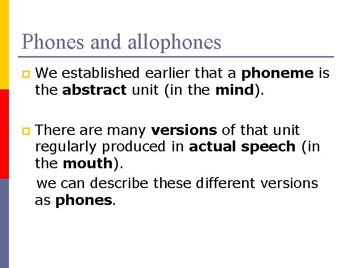 Phones and allophones p We established earlier that a phoneme is the abstract unit