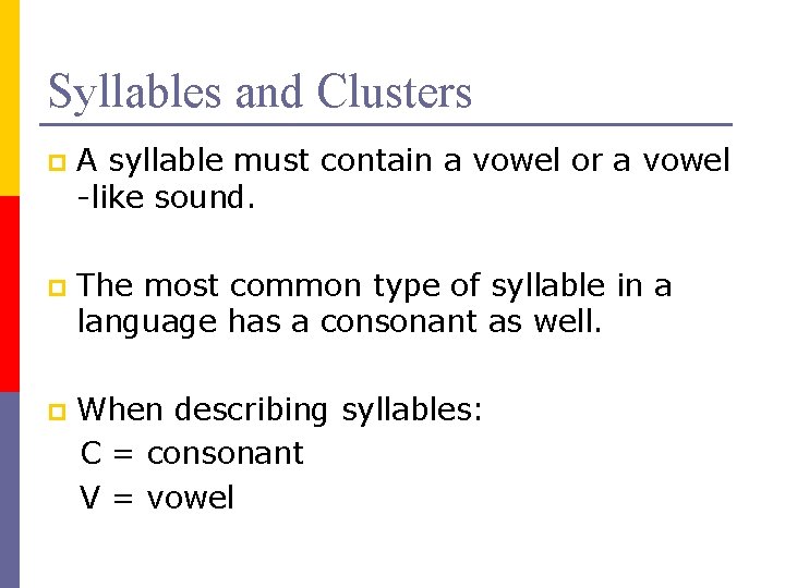 Syllables and Clusters p A syllable must contain a vowel or a vowel -like