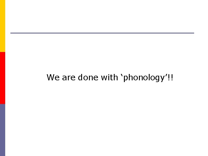 We are done with ‘phonology’!! 
