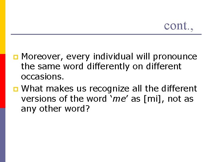 cont. , Moreover, every individual will pronounce the same word differently on different occasions.