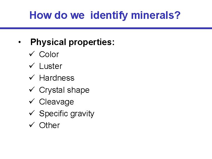 How do we identify minerals? • Physical properties: ü ü ü ü Color Luster