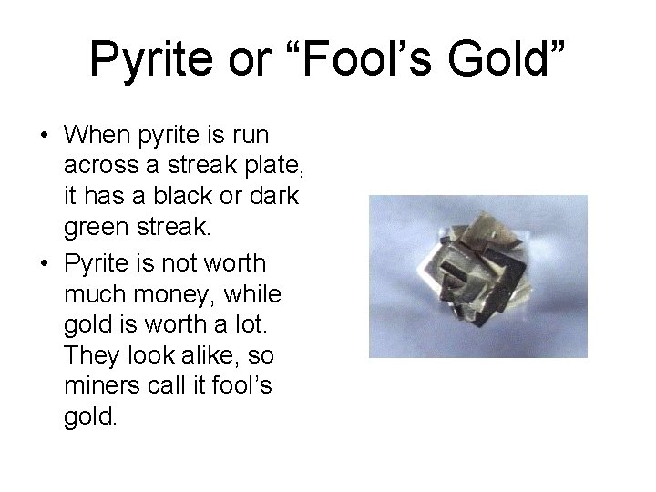 Pyrite or “Fool’s Gold” • When pyrite is run across a streak plate, it