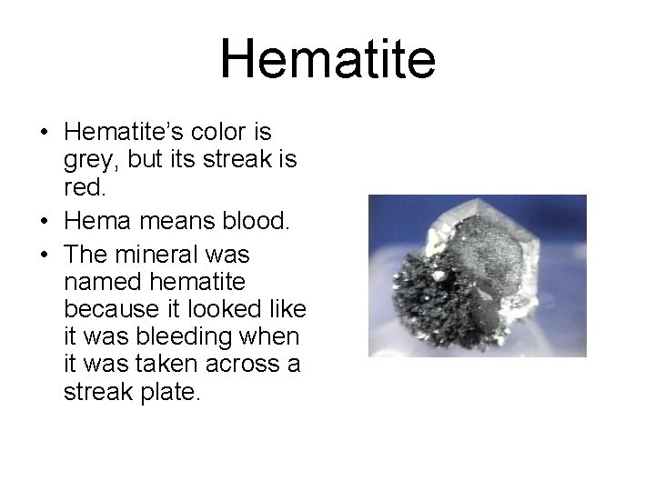 Hematite • Hematite’s color is grey, but its streak is red. • Hema means