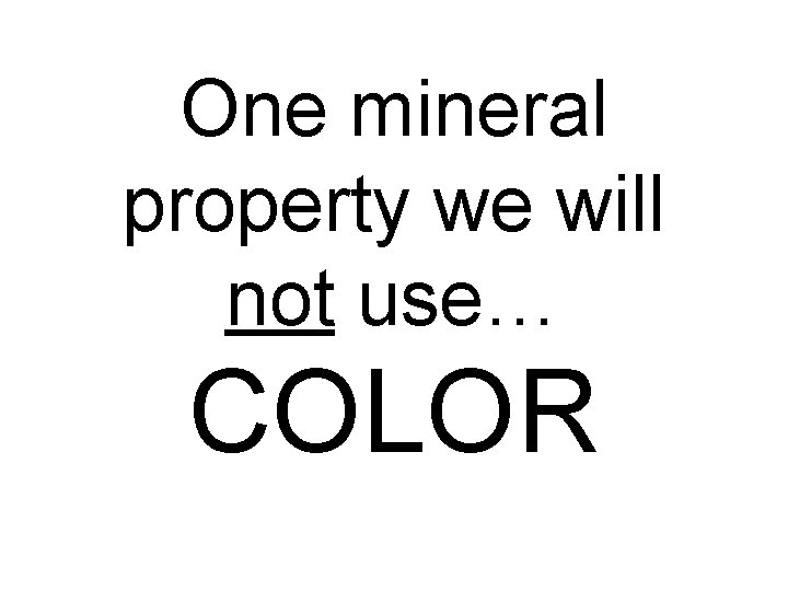 One mineral property we will not use… COLOR 