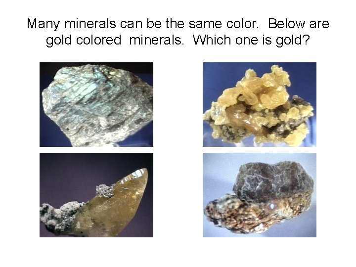 Many minerals can be the same color. Below are gold colored minerals. Which one