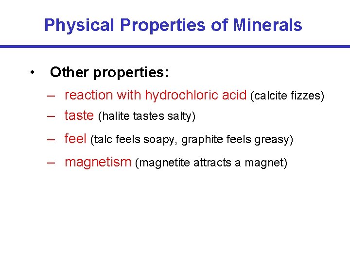 Physical Properties of Minerals • Other properties: – reaction with hydrochloric acid (calcite fizzes)