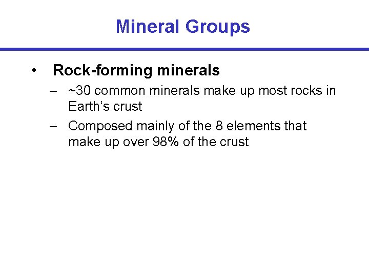 Mineral Groups • Rock-forming minerals – ~30 common minerals make up most rocks in