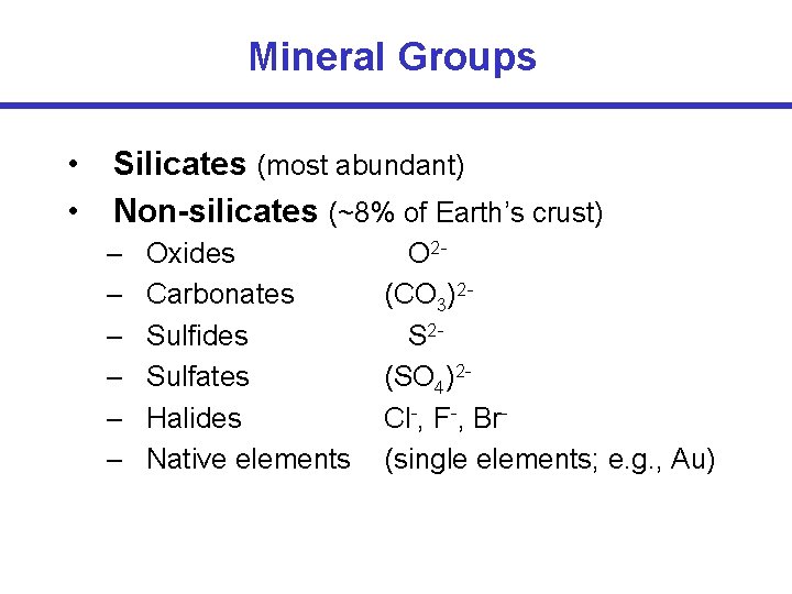 Mineral Groups • • Silicates (most abundant) Non-silicates (~8% of Earth’s crust) – –