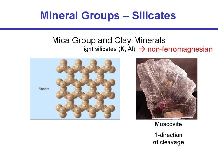 Mineral Groups – Silicates Mica Group and Clay Minerals light silicates (K, Al) non-ferromagnesian