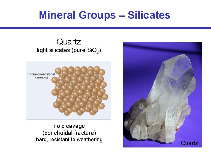 Mineral Groups – Silicates Quartz light silicates (pure Si. O 2) no cleavage (conchoidal