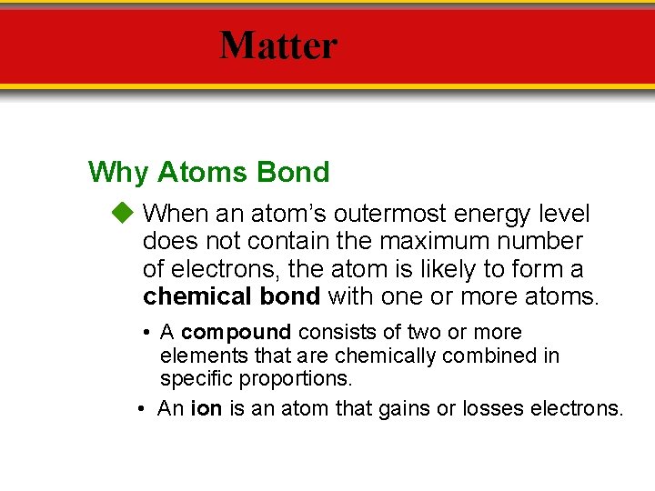 Matter Why Atoms Bond When an atom’s outermost energy level does not contain the