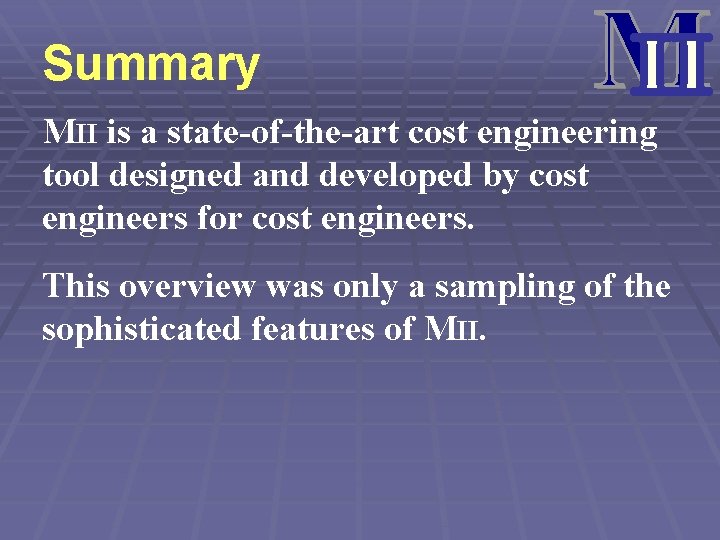 Summary MII is a state-of-the-art cost engineering tool designed and developed by cost engineers