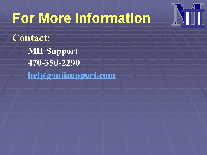 For More Information Contact: MII Support 470 -350 -2290 help@miisupport. com 