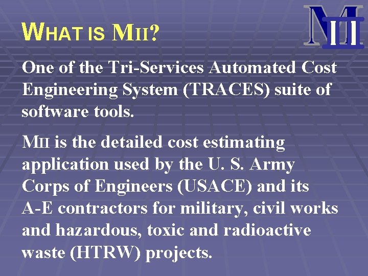 WHAT IS MII? One of the Tri-Services Automated Cost Engineering System (TRACES) suite of