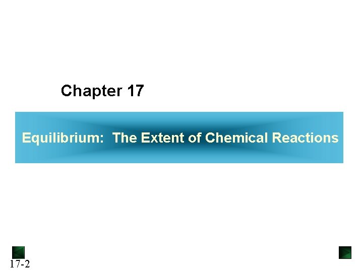 Chapter 17 Equilibrium: The Extent of Chemical Reactions 17 -2 