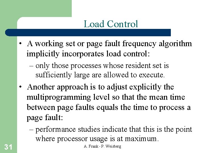 Load Control • A working set or page fault frequency algorithm implicitly incorporates load