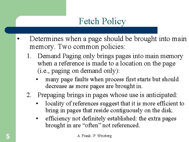 Fetch Policy • Determines when a page should be brought into main memory. Two