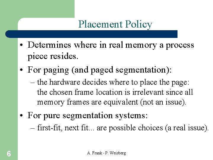 Placement Policy • Determines where in real memory a process piece resides. • For