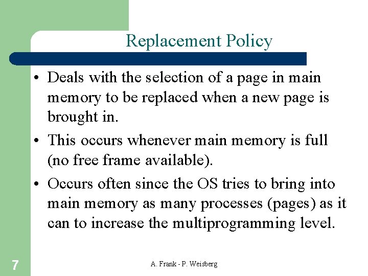 Replacement Policy • Deals with the selection of a page in main memory to