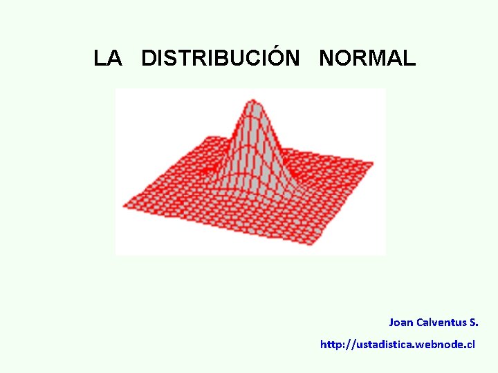 LA DISTRIBUCIÓN NORMAL Joan Calventus S. http: //ustadistica. webnode. cl 