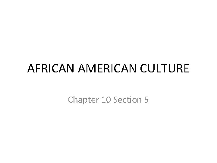 AFRICAN AMERICAN CULTURE Chapter 10 Section 5 