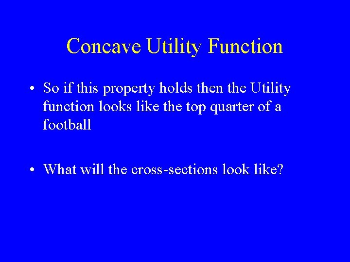 Concave Utility Function • So if this property holds then the Utility function looks